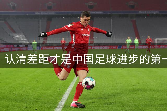 认清差距才是中国足球进步的第一步