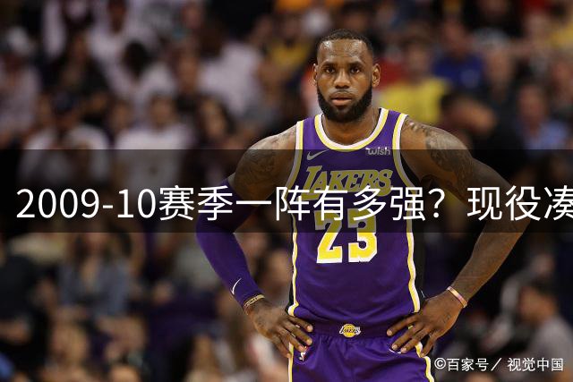 2009-10赛季一阵有多强？现役凑五人难匹敌